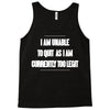 i am unable to quit as i am currently too legit Tank Top