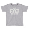 no fat chicks (2) Toddler T-shirt