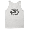 you're killin' me smalls Tank Top