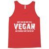 Don't Ask Me Why I'm A Vegan Ask Yourself Why You're Not Tank Top
