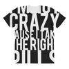 i'm not crazy cause i take the right pills All Over Women's T-shirt