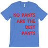 no pants are the best pants T-Shirt