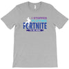 i Stopped Playing Fortnite To Be Here T-Shirt
