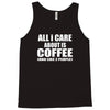 all i care about is coffee Tank Top