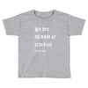 We Are All Made Of Stardust Toddler T-shirt
