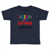 legends are born february Toddler T-shirt