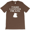 tyrion lannister for king T-Shirt