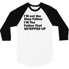 I&rsquo;M not the Step Father I&rsquo;M The Father That STEPPED UP 3/4 Sleeve Shirt