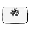 i just want to hang with my dog Laptop sleeve