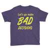 let's go make bad decisions Youth Tee