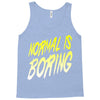 normal is boring Tank Top