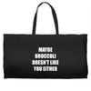 maybe broccoli doesn't like you either Weekender Totes