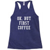ok but first coffee Racerback Tank