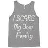 i scare my own family Tank Top