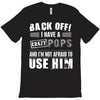 back off i have a crazy pops and i'm not afraid to user him. T-Shirt