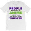 people who don't like anime are not real and should not be trusted T-Shirt