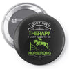 i don't need therapy i just need to do horseriding 1 Pin-back button