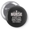 Nurse Because Even Doctors Need Heroes Pin-back button