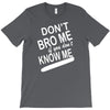 dont know me dont bro me T-Shirt
