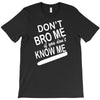 dont know me dont bro me T-Shirt