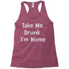 take me drunk i'm home Racerback Tank