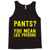 pants you mean leg prisons Tank Top