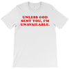 unless god sent you i'm unavailable T-Shirt