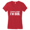 of course i'm right i'm bob Women's V-Neck T-Shirt
