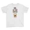 Ok But First Coffee Youth Tee