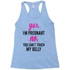 Yes I Am Pregnant No You Can't Touch My Belly Racerback Tank