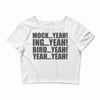 mock yeah ing yeah bird yeah yeah yeah Crop Top