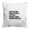 I&rsquo;M not the Step Father I&rsquo;M The Father That STEPPED UP Throw Pillow