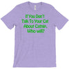 if you don't talk to your cat about cat nip who will T-Shirt