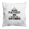The Best Father Was Born In September Throw Pillow