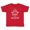 The Best Teachers Are Born in August Toddler T-shirt