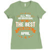 All Men Are Created Equal But Only The Best Are Born In April Ladies Fitted T-Shirt