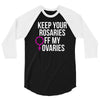 keep your rosaries off my ovaries 3/4 Sleeve Shirt