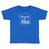nice is nice Toddler T-shirt