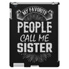 My Favorite People Call Me Sister iPad 3 and 4 Case
