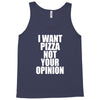i want pizza not your opinion Tank Top