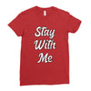 STAY WITH ME Ladies Fitted T-Shirt