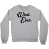 what ever Crewneck Sweatshirt
