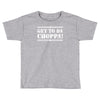 get to da choppa Toddler T-shirt