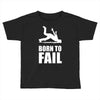 born to fail failer depp ungl&uuml;ck fun funny failure Toddler T-shirt