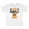 I WAS NORMAL 3 DOGS AGO Toddler T-shirt