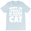 Being an adult is hard I'd rather be a cat T-Shirt