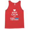 Keep Calm And Sorry Boys I Am Taken Tank Top