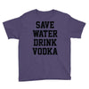save water drink vodka Youth Tee