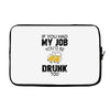 if you had my job you'd be drunk too Laptop sleeve