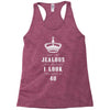 Don't Be Jealous Just Because Look This Good At 40 Racerback Tank